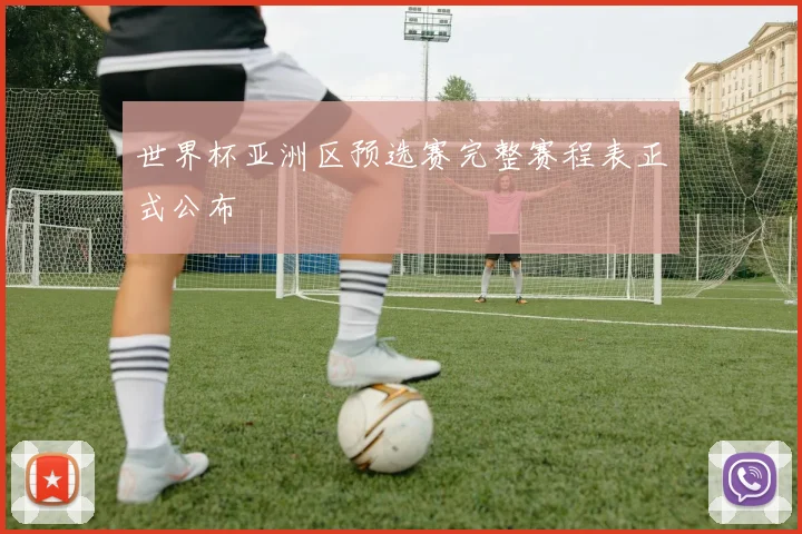 世界杯亚洲区预选赛完整赛程表正式公布