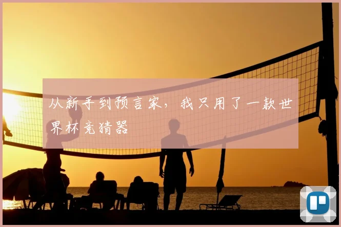 从新手到预言家,我只用了一款世界杯竞猜器