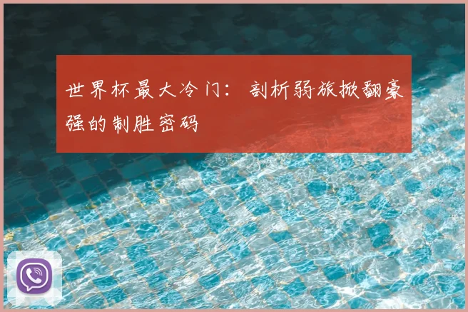 世界杯最大冷门：剖析弱旅掀翻豪强的制胜密码