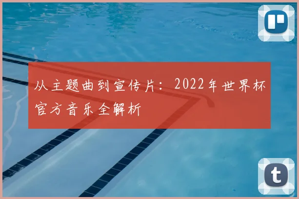 从主题曲到宣传片:2022年世界杯官方音乐全解析